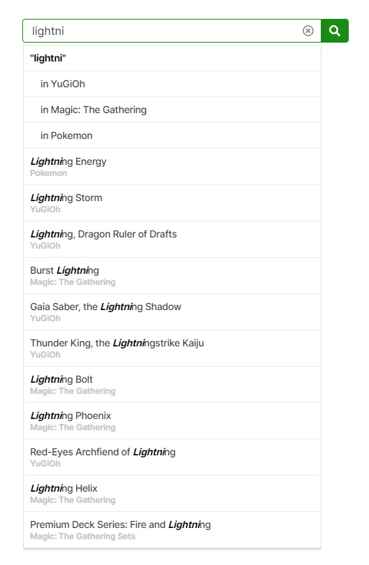 Image shows TCGplayer search suggestions. Shown is a very tall list of 11 predictions, based on my partial search (I'm half way through typing "Lightning Bolt"). Each prediction is composed of two lines of text: the card prediction, and the card game that prediction is from (such as Magic: the Gathering or Pokemon). 
